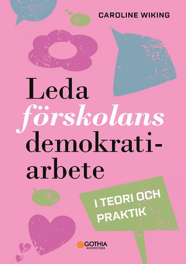 Leda förskolans demokratiarbete : i teori och praktik; Caroline Wiking; 2022