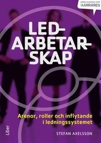 Ledarbetarskap : arenor, roller och inflytande i ett ledningssystem; Stefan Axelsson; 2014