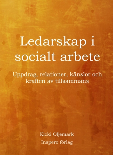 Ledarskap i socialt arbete : uppdrag, relationer, känslor och kraften av tillsammans; Kicki Oljemark; 2024
