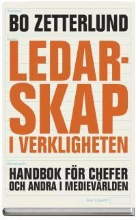 Ledarskap i verkligheten : handbok för chefer och andra i medievärlden; Bo Zetterlund; 2006