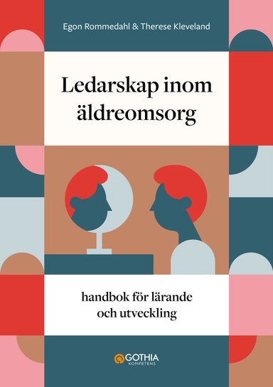 Ledarskap inom äldreomsorg : handbok för lärande och utveckling; Egon Rommedahl, Therese Kleveland; 2023