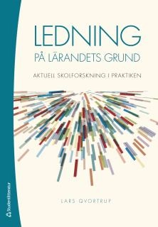 Ledning på lärandets grund : aktuell skolforskning i praktiken; Lars Qvortrup; 2016
