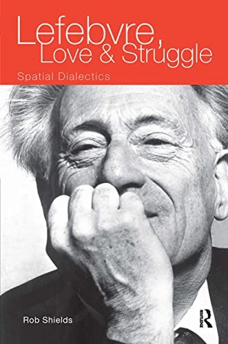 Lefebvre, love and struggle : spatial dialectics; Rob Shields; 1999