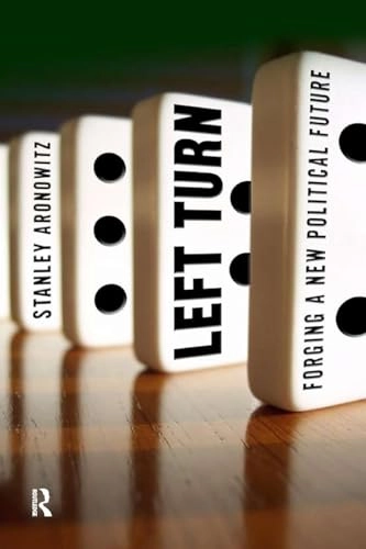 Left turn : forging a new political future; Stanley Aronowitz; 2006