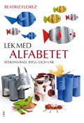Lek med alfabetet - Återanvänd, bygg och lär; Beatriz Florez; 2009