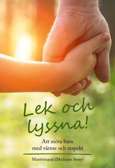 Lek och lyssna! : att möta barn med värme och respekt; Manitonquat Medicine Story; 2017