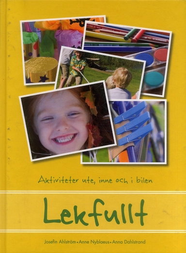 Lekfullt : Aktiviteter ute, inne och i bilen; Josefin Ahlström, Ann Nyblaeus, Anna Dahlstrand; 2007