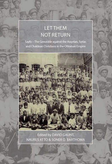 Let them not return : Sayfo : the genocide of the Assyrian, Syriac, and Chaldean Christians in the Ottoman Empire