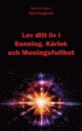 Lev ditt liv i sanning, kärlek och meningsfullhet; Kjell Haglund; 2008