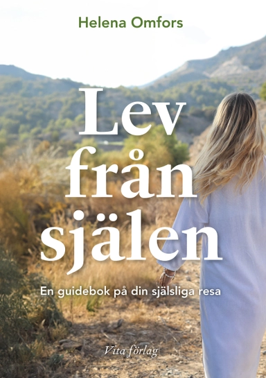 Lev från själen : en guidebok på din själsliga resa; Helena Omfors; 2025