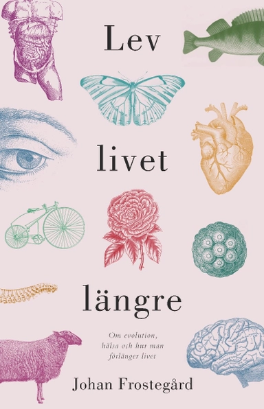 Lev livet längre : om evolution, hälsa och hur man förlänger livet; Johan Frostegård; 2019