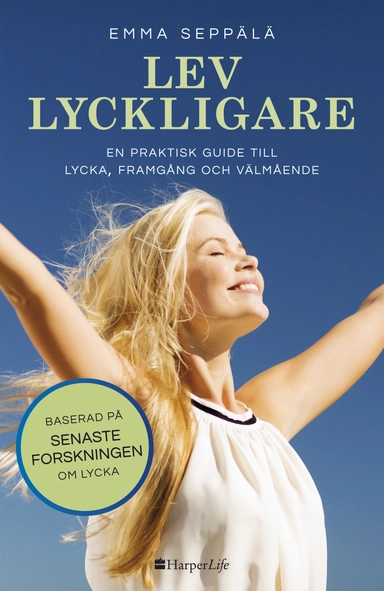 Lev lyckligare : en praktisk guide till lycka, framgång och välmående; Emma Seppälä; 2016