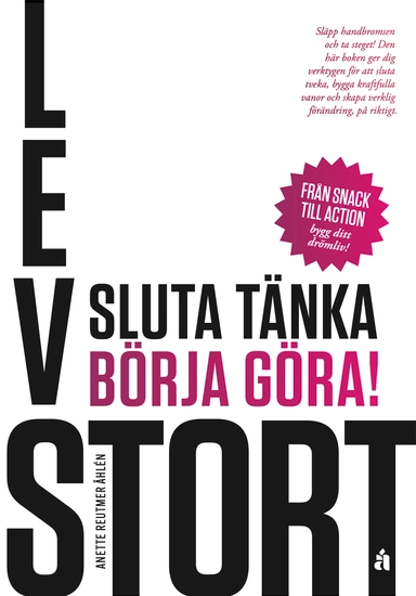 Lev stort : sluta tänka, börja göra!; Anette Reutmer Åhlén; 2025