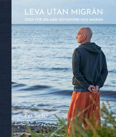Leva utan migrän : yoga för dig med huvudvärk och migrän; Per Söder; 2021