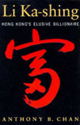 Li Ka-shing : Hong Kong's elusive billionaire; Anthony B. Chan; 1996