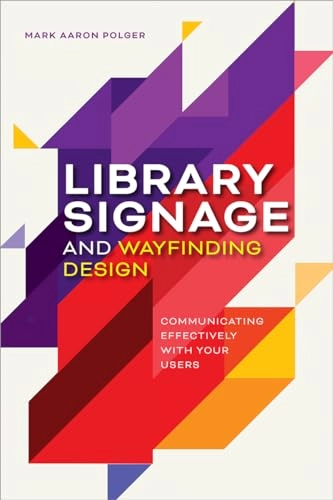 Library signage and wayfinding design : communicating effectively with your users; Mark Aaron Polger; 2022