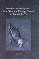 Lieber Gott mach mich fromm- : zum Wort und Konzept "fromm" im Wandel der Zeit; Kirsten Krull; 2004
