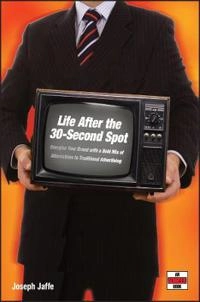 Life After the 30-Second Spot: Energize Your Brand With a Bold Mix of Alter; Joseph Jaffe; 2005