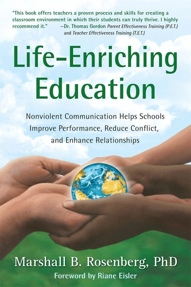 Life-enriching education : nonviolent communication helps schools improve performance, reduce conflict, and enhance relationships; Marshall B. Rosenberg; 2003