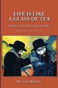 Life is like a glass of tea : studies of classic Jewish jokes; Richard Raskin; 2015