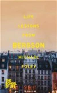Life lessons from Bergson; Michael Foley; 2013
