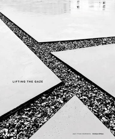 Lifting the Gaze : Juul Frost Architects; Hugo Gaarden, Mark Isitt; 2018