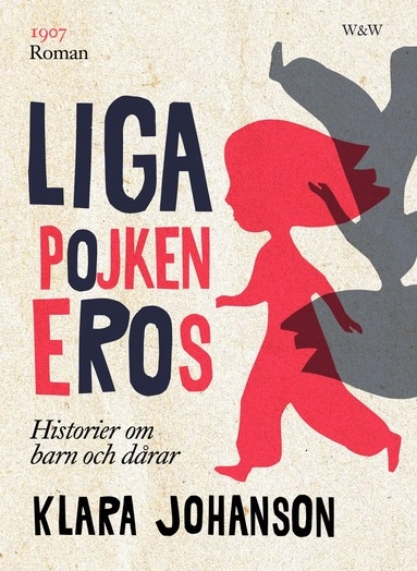 Ligapojken Eros : historier om barn och dårar; Huck Leber, Klara Johanson; 2015