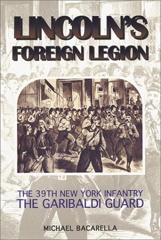 Lincoln's Foreign Legion: The 39th New York Infantry, the Garibaldi Guard; Michael Bacarella; 1996