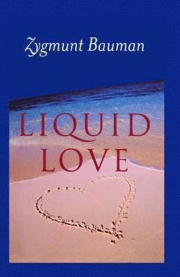 Liquid Love: On the Frailty of Human Bonds; Zygmunt Bauman; 2003