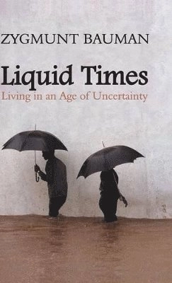 Liquid Times: Living in an Age of Uncertainty; Zygmunt Bauman; 2007
