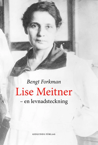 Lise Meitner och den nya fysiken; Bengt Forkman; 2006