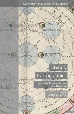 Literary cartographies : spatiality, representation, and narrative; Robert T. Tally; 2014