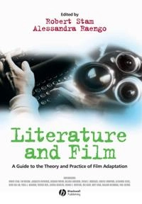 Literature and Film: A Guide to the Theory and Practice of Film Adaptation; Editor:Robert Stam, Editor:Alessandra Raengo; 2004