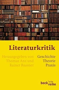 Literaturkritik : Geschichte, Theorie, Praxis; Thomas Anz, Rainer Baasner; 2004