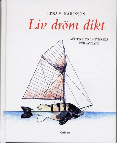 Liv, dröm, dikt  : möten med 34 svenska författare; Lena S Karlsson; 2007