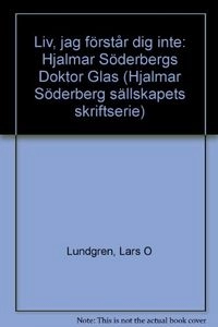 Liv, jag förstår dig inte: Hjalmar Söderbergs Doktor GlasUtgåva 3 av Hjalmar Söderberg sällskapets skriftserie, Hjalmar Söderberg Sällskapet, ISSN 0283-0256