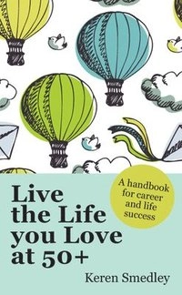 Live the life you love at 50+ [electronic resource] : a handbook for career and life success; Keren Smedley; 2013