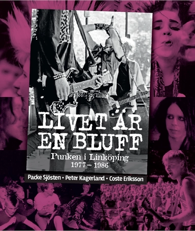 Livet är en bluff. Punken i Linköping 1977-1986; Patrik Sjösten, Peter Kagerland, Coste Eriksson; 2022