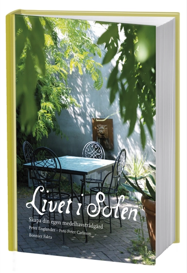 Livet i solen : skapa din egen medelhavsträdgård; Peter Englander; 2010