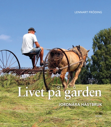 Livet på gården : jordnära hästbruk; Lennart Fröding; 2021