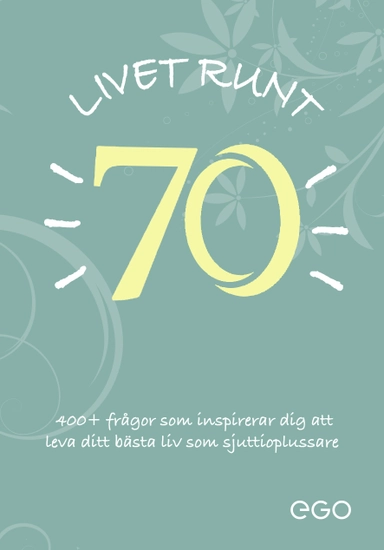 Livet runt 70 - 400+ frågor som inspirerar dig att leva ditt bästa liv som sjuttioplussare; Stefan Ekberg; 2023