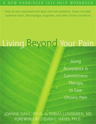 Living beyond your pain : using acceptance & commitment therapy to ease chronic pain