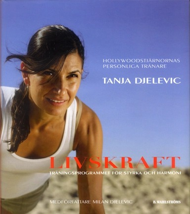 Livskraft : Träningsprogrammet för styrka och harmoni; Tanja Djelevic, Milan Djelevic; 2006