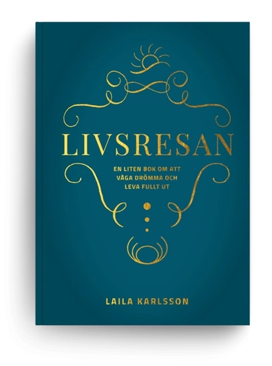 Livsresan : en liten bok om att våga drömma och leva fullt ut; Laila Karlsson; 2026