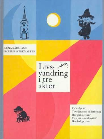 Livsvandring i tre akter : en analys av Tove Janssons bilderböcker Hur gick det sen?, Vem ska trösta knyttet?, Den farliga resan