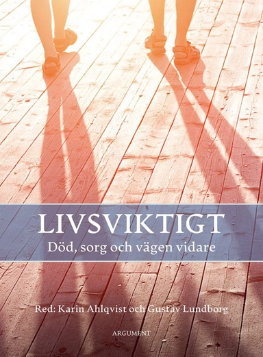 Livsviktigt : död, sorg och vägen vidare; Karin Ahlqvist, Gustav Lundborg; 2022