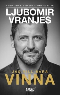 Ljubomir Vranjes : jag vill bara vinna; Christian Albinsson, Emil Schälin; 2016