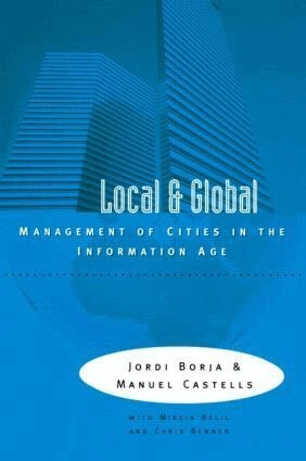 Local and global : the management of cities in the information age; Jordi Borja, Mireia Belil, Chris Benner, Manuel Castells, United Nations Centre for Human Settlements; 1997