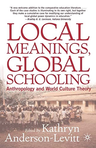 Local meanings, global schooling : anthropology and world culture theory; Kathryn M. Anderson-Levitt; 2003
