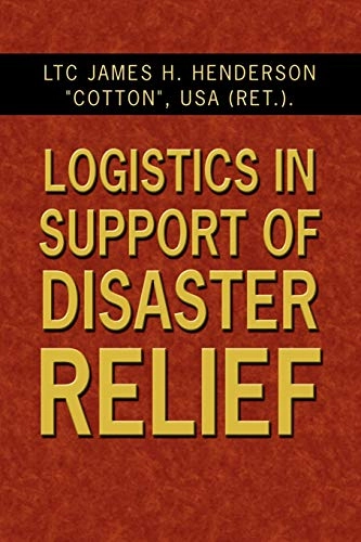 Logistics in Support of Disaster Relief; Usa Ltc James H Henderson Cotton, Usa Ltc James H Henderson Cotton, Usa Ltc James H Henderson Cotton; 2007